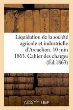 Liquidation de la Société Agricole Et Industrielle d'Arcachon. 10 Juin 1863. Cahier Des Charges