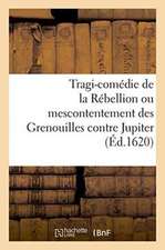 Tragi-Comédie de la Rébellion Ou Mescontentement Des Grenouilles Contre Jupiter