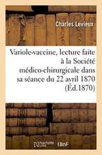 Variole-Vaccine: Lecture Faite À La Société Médico-Chirurgicale, Dans Sa Séance Du 22 Avril 1870