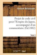 Projet de Code Civil Pour l'Empire Du Japon, Accompagné d'Un Commentaire. Tome 3