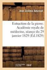 Extraction de la Pierre. Académie Royale de Médecine, Séance Du 29 Janvier 1829