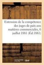 Extension de la Compétence Des Juges de Paix Aux Matières Commerciales: Rapport Et Délibération, Séance Du 6 Juillet 1881