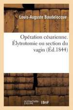 Opération Césarienne. Élytrotomie Ou Section Du Vagin, Précédée, Ou Non, de la Ligature