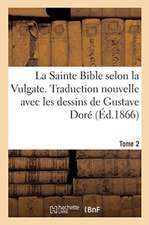 La Sainte Bible Selon La Vulgate. Traduction Nouvelle Avec Les Dessins de Gustave Doré. Tome 2