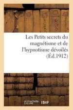 Les Petits Secrets Du Magnétisme Et de l'Hypnotisme Dévoilés