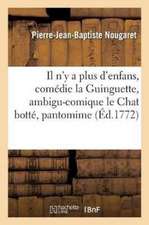 Il n'y a Plus d'Enfans, Comédie La Guinguette, Ambigu-Comique Le Chat Botté, Pantomime,: Représentés À Choisi-Le-Roi Devant Sa Majestépar Les Enfans d