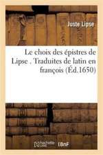 Le Choix Des Épistres de Lipse . Traduites de Latin En François