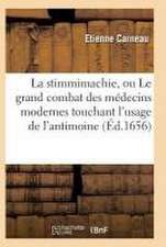 La Stimmimachie, Ou Le Grand Combat Des Médecins Modernes Touchant l'Usage de l'Antimoine, Poëme