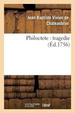 Philoctete: Tragedie, Par M. de Chateaubrun, de l'Académie Françoise.