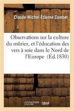 Observations Sur La Culture Du Mûrier, Et l'Éducation Des Vers À Soie Dans Le Nord de l'Europe