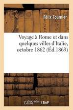 Voyage À Rome Et Dans Quelques Villes d'Italie, Octobre 1862