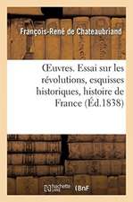 Oeuvres. Essai Sur Les Révolutions, Esquisses Historiques, Histoire de France