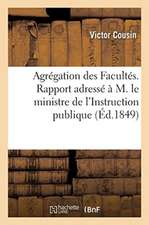 Agrégation Des Facultés. Rapport Adressé À M. Le Ministre de l'Instruction Publique