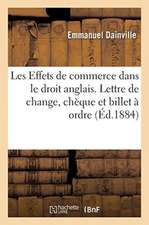 Les Effets de Commerce Dans Le Droit Anglais. Lettre de Change, Chèque Et Billet À Ordre: Comparés Avec Les Principales Législations Étrangères