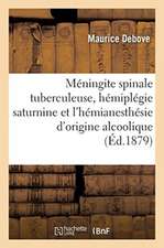 Note Sur La Méningite Spinale Tuberculeuse, Sur l'Hémiplégie Saturnine: Et l'Hémianesthésie d'Origine Alcoolique