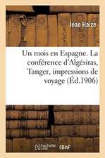 Un Mois En Espagne. La Conférence d'Algésiras, Tanger, Impressions de Voyage