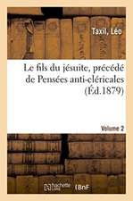 Le fils du jésuite, précédé de Pensées anti-cléricales. Volume 2