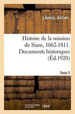 Histoire de la mission de Siam, 1662-1811. Documents historiques. Tome 2