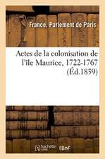 Arrêts Administratifs Et Règlements Du Conseil Provincial Et Du Conseil Supérieur de l'Ile de France: Contenant Les Actes de la Colonisation de l'Île