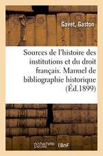 Sources de l'Histoire Des Institutions Et Du Droit Français. Manuel de Bibliographie Historique