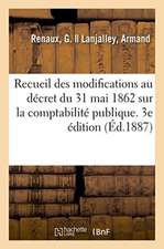 Recueil Des Modifications Au Décret Du 31 Mai 1862: Portant Règlement Général Sur La Comptabilité Publique. 3e Édition