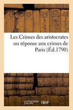 Les Crimes Des Aristocrates Ou Réponse Aux Crimes de Paris