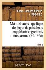 Manuel Encyclopédique, Théorique Et Pratique Des Juges de Paix, de Leurs Suppléants