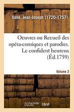 Oeuvres de M. Vadé Ou Recueil Des Opéra-Comiques Et Parodies Qu'il a Donnés Depuis Quelques Années