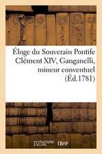 Éloge Du Souverain Pontife Clément XIV, Ganganelli, Mineur Conventuel: Traduction Libre de l'Italien