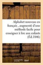 Alphabet Nouveau En Français, Augmenté d'Une Méthode Facile Pour Enseigner À Lire: Aux Enfants, a l'Usage Des Écoles Du Diocèse