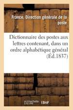 Dictionnaire Des Postes Aux Lettres Contenant, Dans Un Ordre Alphabétique Général, Les Noms: Des Villes, Communes Et Principaux Lieux Habités de la Fr