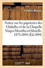 Notice Sur Les Papeteries Des Châtelles Et de la Chapelle Vosges-Meurthe-Et-Moselle, 1875-1894