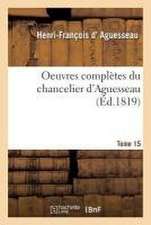 Oeuvres Complètes Du Chancelier Tome 15