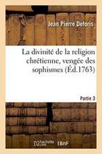 La Divinité de la Religion Chrétienne, Vengée Des Sophismes de Jean-Jacques Rousseau. Partie 3