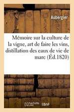 Mémoire Sur La Culture de la Vigne, l'Art de Faire Les Vins, Et Sur La Distillation Des Eaux de Vie: de Marc En Particulier Et de l'Alcool En Général,