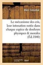 Le Mécanisme Des Cris Et Leur Intonation Notée Dans Chaque Espèce de Douleurs Physiques Et Morales