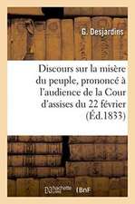 Discours Sur La Misère Du Peuple, Prononcé À l'Audience de la Cour d'Assises Du 22 Février,: Dans l'Affaire de la Société Des Amis Du Peuple