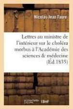 Lettres Au Ministre de l'Intérieur Sur Le Choléra Morbus À l'Académie Des Sciences