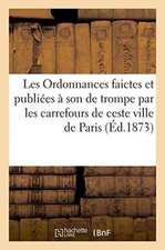 Les Ordonnances Faictes Et Publiées À Son de Trompe Par Les Carrefours de Ceste Ville de Paris: Pour Éviter Le Dangier de Peste 1531. Précédées d'Une