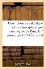 Description Du Catafalque Et Du Cénotaphe Érigés Dans l'Église de Paris, Le 7 Novembre 1774: À La Mémoire de Louis XV, Le Bien-Aimé, Roi de France Et