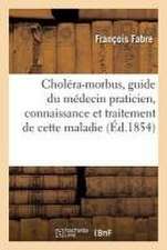 Choléra-Morbus, Guide Du Médecin Praticien Dans La Connaissance Et Le Traitement de Cette Maladie: Suivi d'Un Dictionnaire de Thérapeutique Appliquée