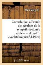 Contribution À l'Étude Des Résultats de la Sympathicectomie Dans Les Cas de Goître Exophtalmique