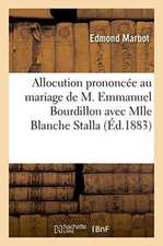 Allocution Prononcée Au Mariage de M. Emmanuel Bourdillon Avec Mlle Blanche Stalla: