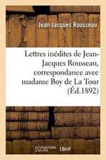 Lettres Inédites de Jean-Jacques Rousseau, Correspondance Avec Madame Boy de la Tour