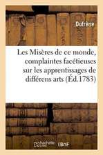 Les Misères de CE Monde, Ou Complaintes Facétieuses Sur Les Apprentissages de Différens