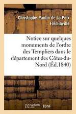 Notice Sur Quelques Monuments de l'Ordre Des Templiers Dans Le Département Des Côtes-Du-Nord