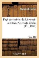 Pagi Et Vicairies Du Limousin Aux Ixe, Xe Et XIE Siècles Tome 36-2