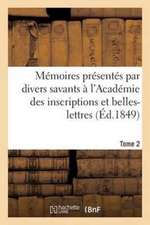 Mémoires Présentés Par Divers Savants À l'Académie Des Inscriptions Et Belles-Lettres Tome 2: de l'Institut National de France. Deuxième Série, Antiqu