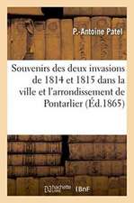 Souvenirs Des Deux Invasions de 1814 Et 1815 Dans La Ville Et l'Arrondissement de Pontarlier