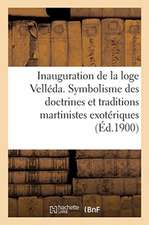 Inauguration de la Loge Velléda: Exposé Complet Du Symbolisme Des Doctrines Et Des Traditions Martinistes Exotériques